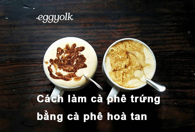 Cách làm cà phê trứng bằng cà phê hoà tan